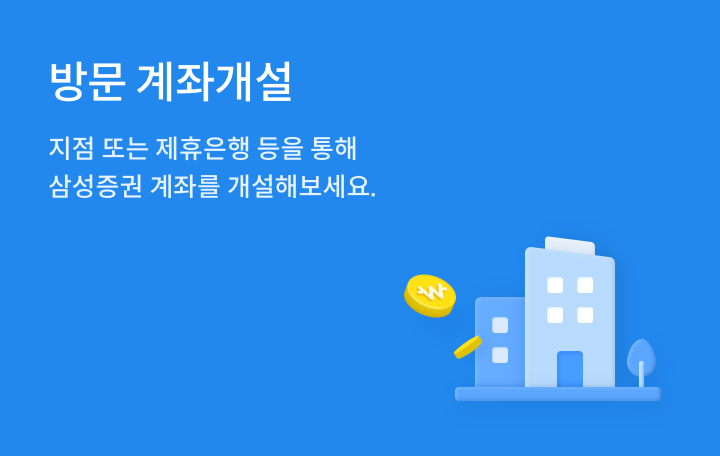 방문 계좌개설 지점 또는 제휴은행 등을 통해 삼성증권 계좌를 개설해보세요.